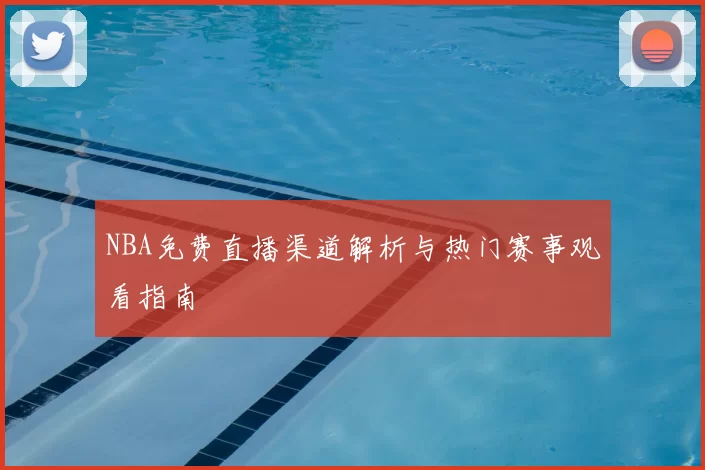 NBA免费直播渠道解析与热门赛事观看指南