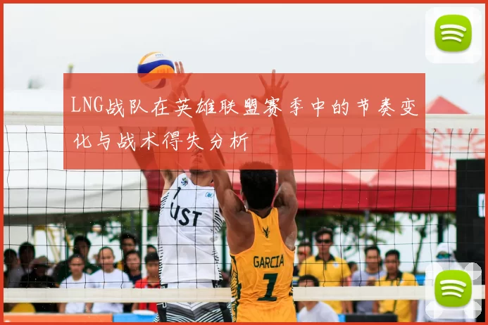 LNG战队在英雄联盟赛季中的节奏变化与战术得失分析