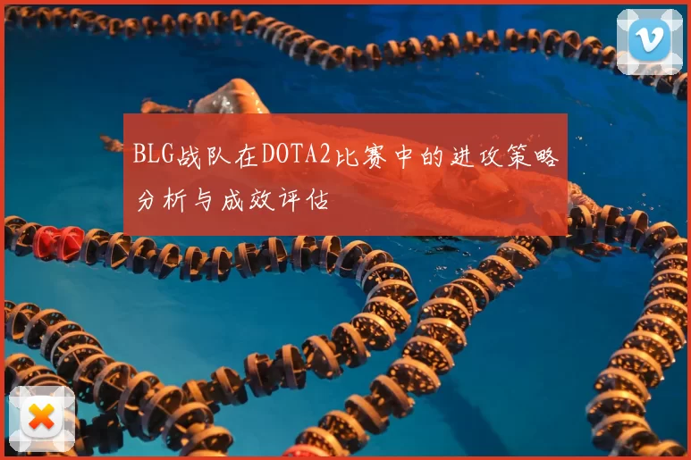 BLG战队在DOTA2比赛中的进攻策略分析与成效评估