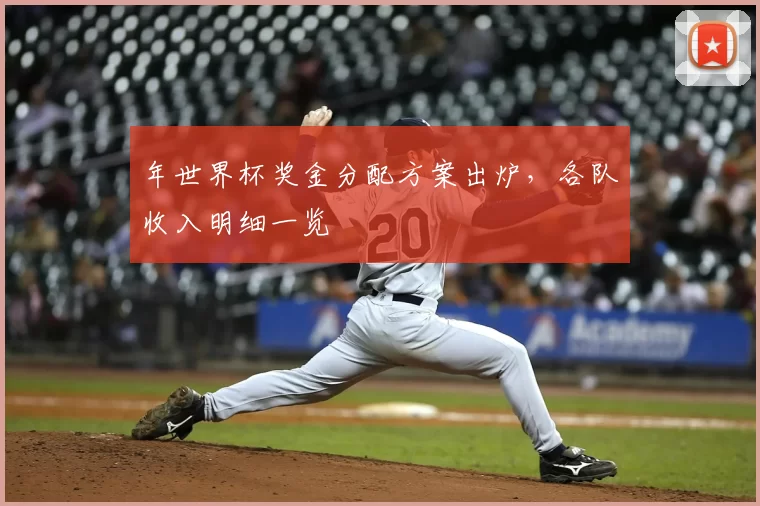 年世界杯奖金分配方案出炉，各队收入明细一览