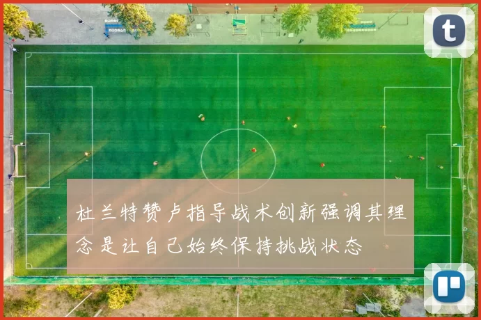 杜兰特赞卢指导战术创新强调其理念是让自己始终保持挑战状态