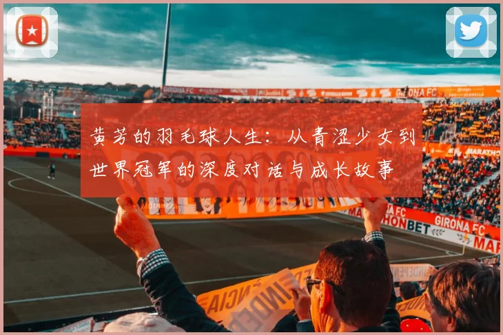 黄芳的羽毛球人生：从青涩少女到世界冠军的深度对话与成长故事