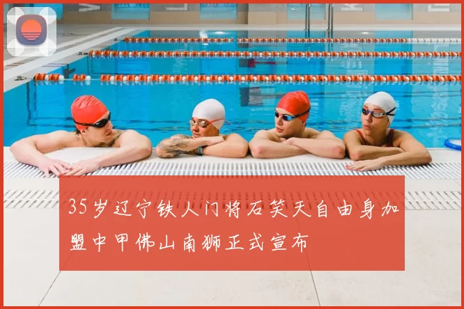 35岁辽宁铁人门将石笑天自由身加盟中甲佛山南狮正式宣布