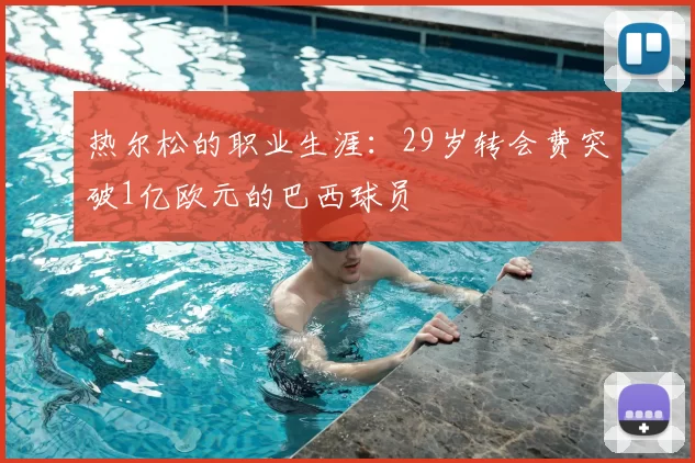 热尔松的职业生涯:29岁转会费突破1亿欧元的巴西球员