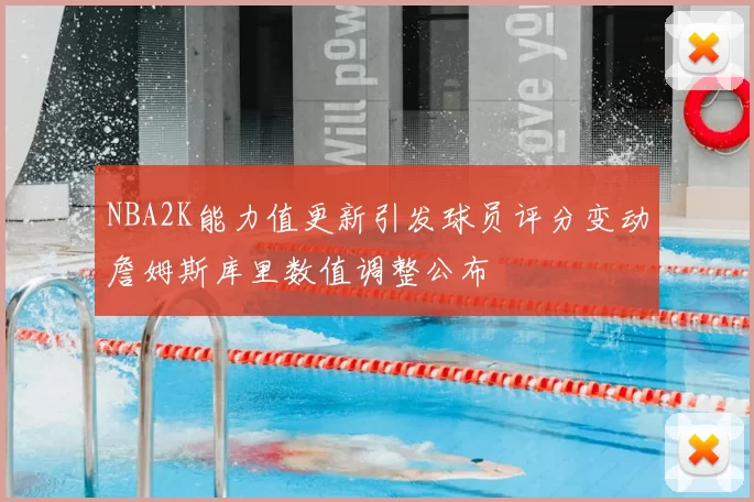 NBA2K能力值更新引发球员评分变动詹姆斯库里数值调整公布