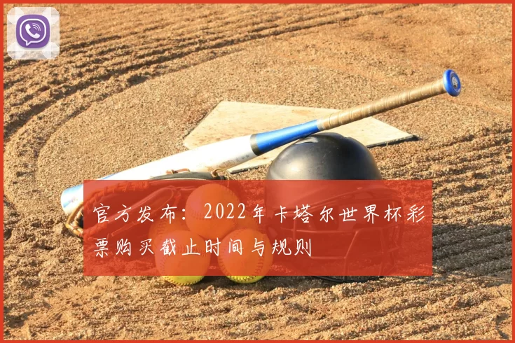 官方发布:2022年卡塔尔世界杯彩票购买截止时间与规则