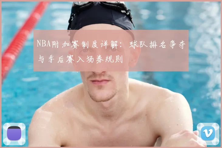 NBA附加赛制度详解:球队排名争夺与季后赛入场券规则