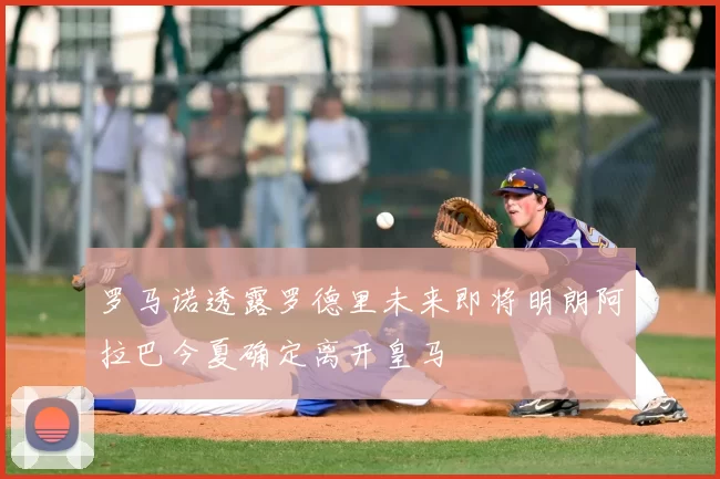 罗马诺透露罗德里未来即将明朗阿拉巴今夏确定离开皇马