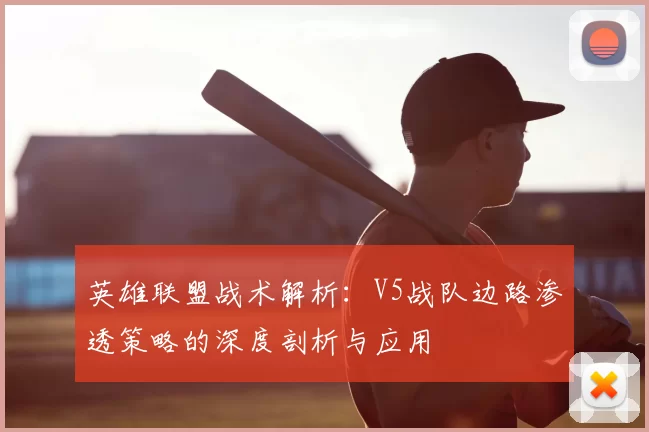 英雄联盟战术解析:V5战队边路渗透策略的深度剖析与应用