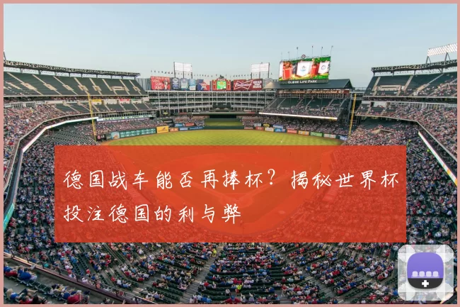 德国战车能否再捧杯?揭秘世界杯投注德国的利与弊
